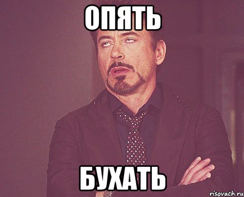 опять бухать, Мем твое выражение лица
