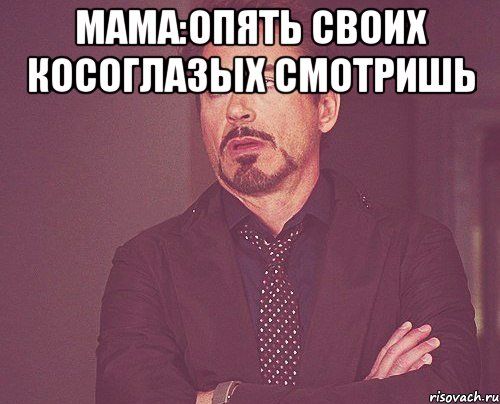 мама:опять своих косоглазых смотришь , Мем твое выражение лица