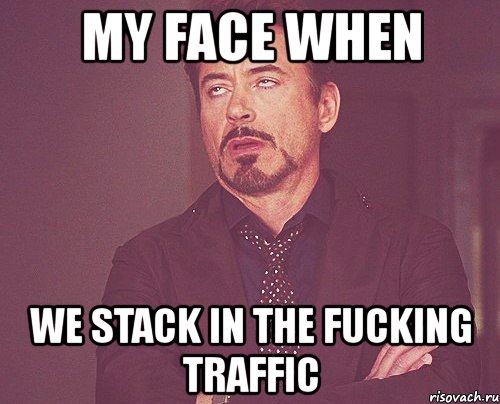 my face when we stack in the fucking traffic, Мем твое выражение лица