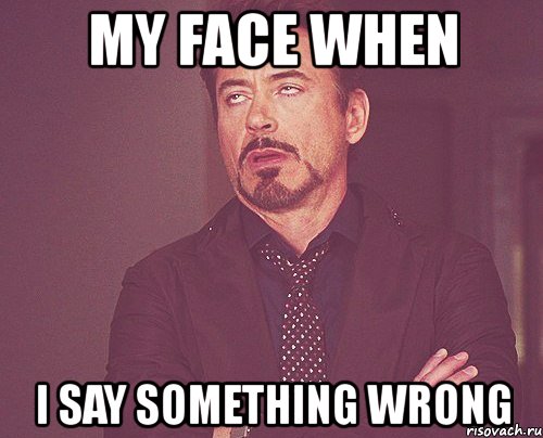 my face when i say something wrong, Мем твое выражение лица
