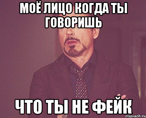 моё лицо когда ты говоришь что ты не фейк, Мем твое выражение лица
