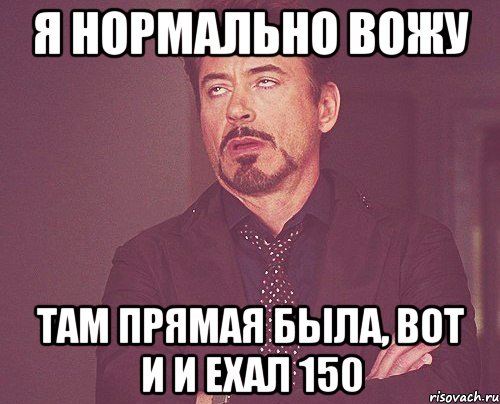 я нормально вожу там прямая была, вот и и ехал 150, Мем твое выражение лица