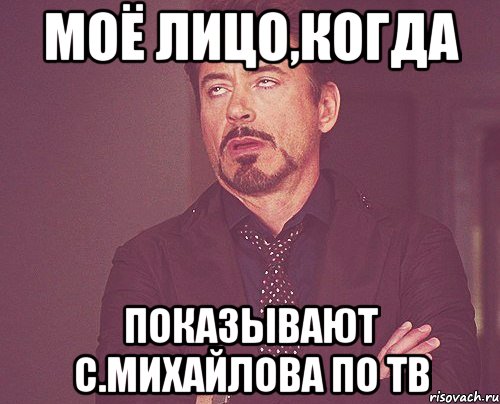 моё лицо,когда показывают с.михайлова по тв, Мем твое выражение лица