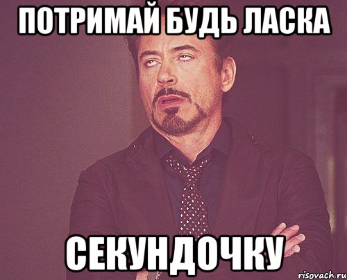потримай будь ласка секундочку, Мем твое выражение лица