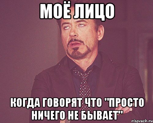 моё лицо когда говорят что "просто ничего не бывает", Мем твое выражение лица