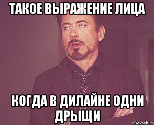 такое выражение лица когда в дилайне одни дрыщи, Мем твое выражение лица