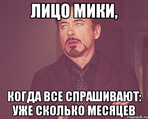 лицо мики, когда все спрашивают: уже сколько месяцев, Мем твое выражение лица