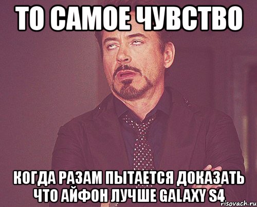 то самое чувство когда разам пытается доказать что айфон лучше galaxy s4, Мем твое выражение лица