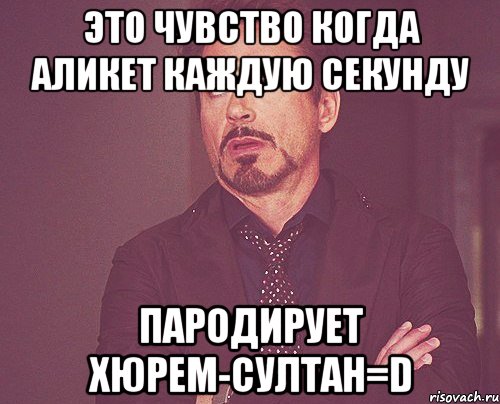 это чувство когда аликет каждую секунду пародирует хюрем-султан=d, Мем твое выражение лица