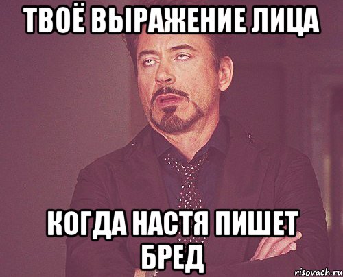 твоё выражение лица когда настя пишет бред, Мем твое выражение лица