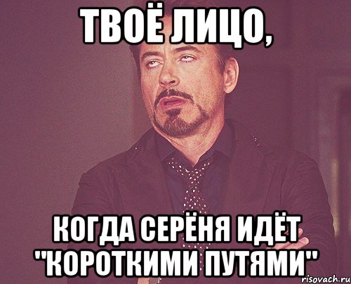 твоё лицо, когда серёня идёт "короткими путями", Мем твое выражение лица
