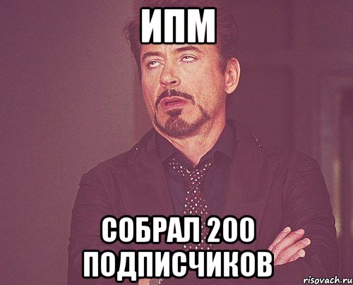 ипм собрал 200 подписчиков, Мем твое выражение лица