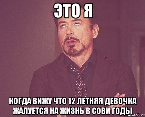 это я когда вижу что 12 летняя девочка жалуется на жизнь в сови годы, Мем твое выражение лица