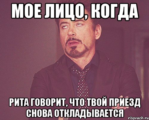 мое лицо, когда рита говорит, что твой приезд снова откладывается, Мем твое выражение лица