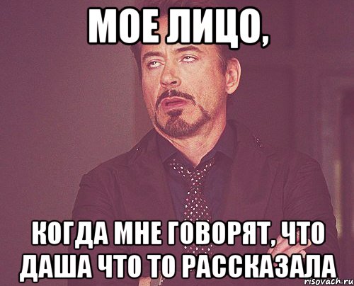 мое лицо, когда мне говорят, что даша что то рассказала, Мем твое выражение лица