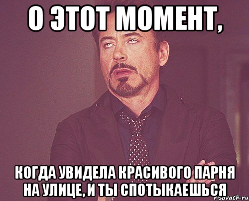 о этот момент, когда увидела красивого парня на улице, и ты спотыкаешься, Мем твое выражение лица