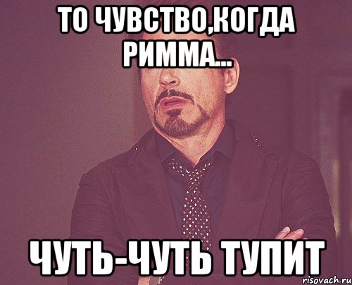 то чувство,когда римма... чуть-чуть тупит, Мем твое выражение лица