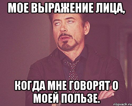 мое выражение лица, когда мне говорят о моей пользе.