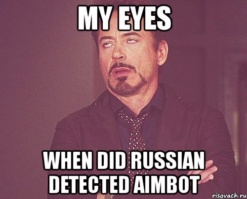 my eyes when did russian detected aimbot, Мем твое выражение лица