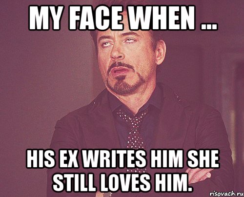 my face when ... his ex writes him she still loves him., Мем твое выражение лица