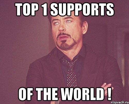 top 1 supports of the world !, Мем твое выражение лица