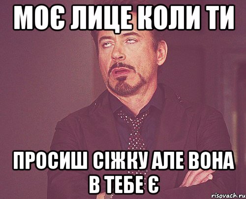 моє лице коли ти просиш сіжку але вона в тебе є, Мем твое выражение лица