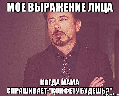 мое выражение лица когда мама спрашивает:"конфету будешь?", Мем твое выражение лица