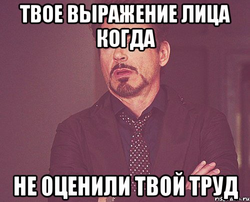 твое выражение лица когда не оценили твой труд, Мем твое выражение лица