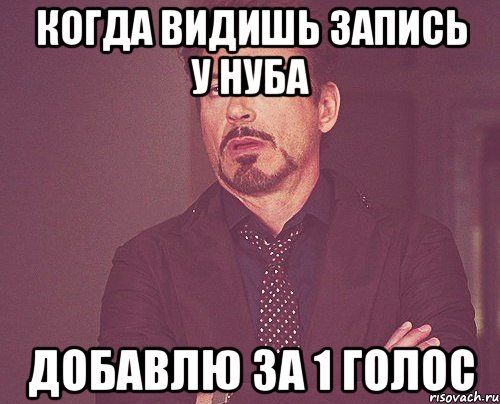 когда видишь запись у нуба добавлю за 1 голос, Мем твое выражение лица