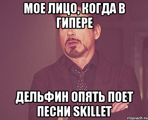 мое лицо, когда в гипере дельфин опять поет песни skillet, Мем твое выражение лица