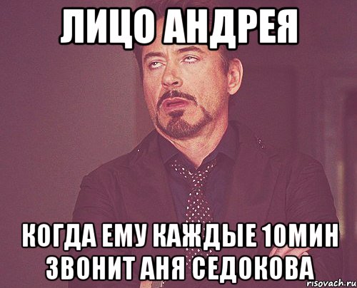 лицо андрея когда ему каждые 10мин звонит аня седокова, Мем твое выражение лица