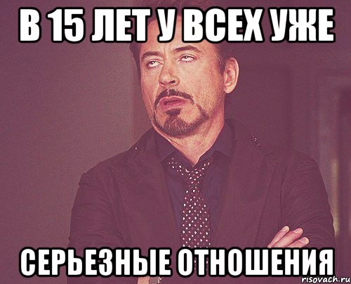 в 15 лет у всех уже серьезные отношения, Мем твое выражение лица