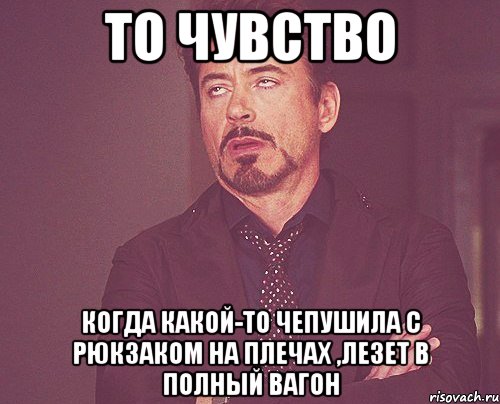 то чувство когда какой-то чепушила с рюкзаком на плечах ,лезет в полный вагон, Мем твое выражение лица