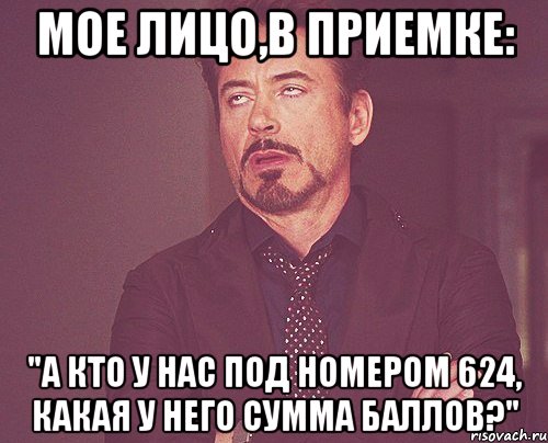 мое лицо,в приемке: "а кто у нас под номером 624, какая у него сумма баллов?", Мем твое выражение лица