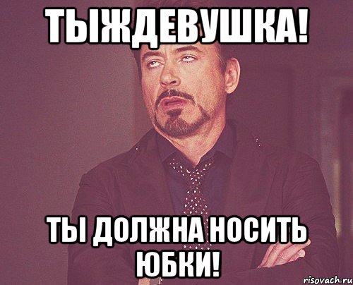 тыждевушка! ты должна носить юбки!, Мем твое выражение лица