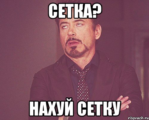 сетка? нахуй сетку, Мем твое выражение лица