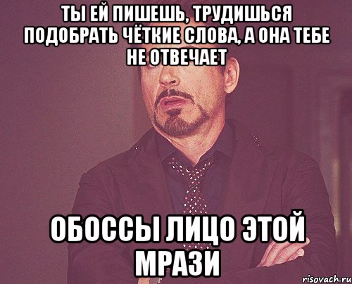 ты ей пишешь, трудишься подобрать чёткие слова, а она тебе не отвечает обоссы лицо этой мрази, Мем твое выражение лица