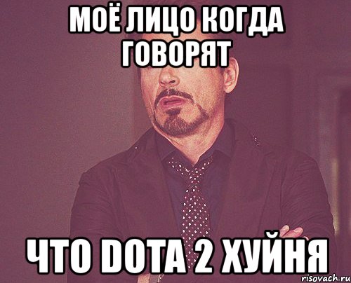 моё лицо когда говорят что dota 2 хуйня, Мем твое выражение лица