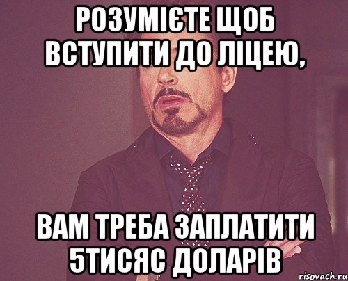 розумієте щоб вступити до ліцею, вам треба заплатити 5тисяс доларів, Мем твое выражение лица