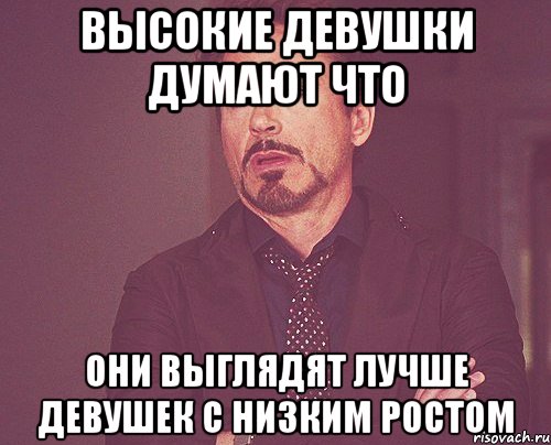 высокие девушки думают что они выглядят лучше девушек с низким ростом, Мем твое выражение лица