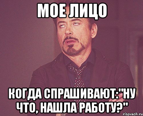 мое лицо когда спрашивают:"ну что, нашла работу?", Мем твое выражение лица