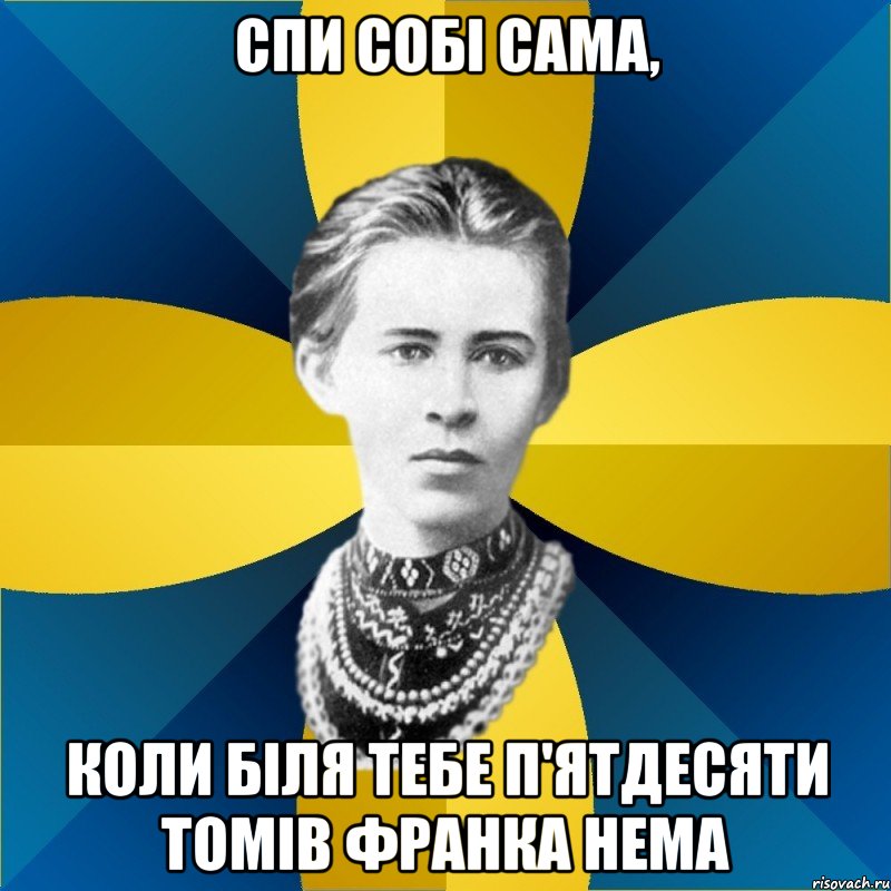 спи собі сама, коли біля тебе п'ятдесяти томів франка нема