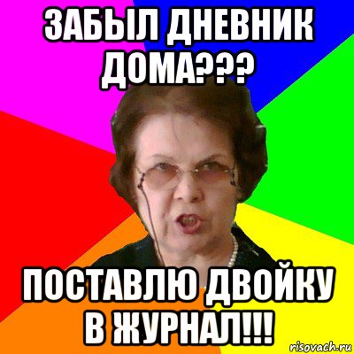 забыл дневник дома??? поставлю двойку в журнал!!!, Мем Типичная училка