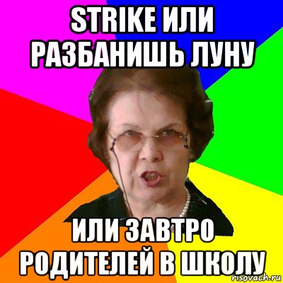 strike или разбанишь луну или завтро родителей в школу, Мем Типичная училка