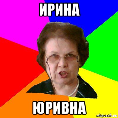 ирина юривна, Мем Типичная училка