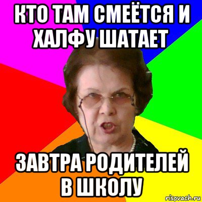 кто там смеётся и халфу шатает завтра родителей в школу, Мем Типичная училка