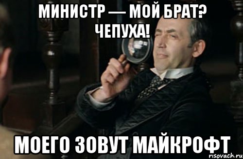 министр — мой брат? чепуха! моего зовут майкрофт, Мем ujkmvc
