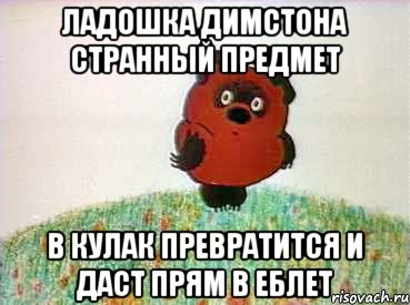 ладошка димстона странный предмет в кулак превратится и даст прям в еблет, Мем увкуц