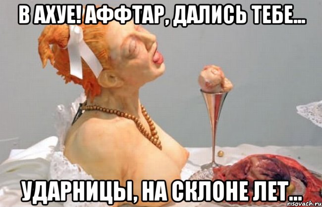 в ахуе! аффтар, дались тебе... ударницы, на склоне лет...