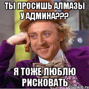 ты просишь алмазы у админа??? я тоже люблю рисковать, Мем Ну давай расскажи (Вилли Вонка)